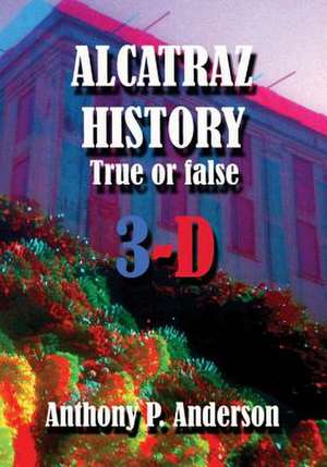 Alcatraz History True or False 3-D de Anthony P. Anderson