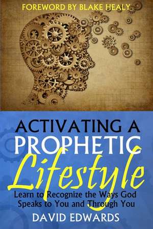 Activating a Prophetic Lifestyle de David W. Edwards