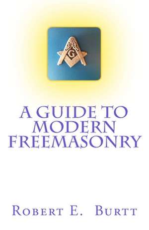 A Guide to Modern Freemasonry de Robert E. Burtt