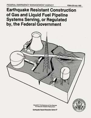 Earthquake Resistant Construction of Gas and Liquid Fuel Pipeline Systems Serving, or Regulated By, the Federal Government (Fema 233) de Federal Emergency Management Agency