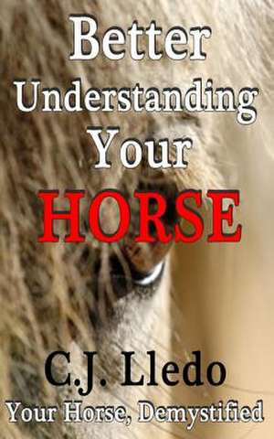 Better Understanding Your Horse de C. J. Lledo