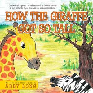 How the Giraffe Got So Tall de Abby Long