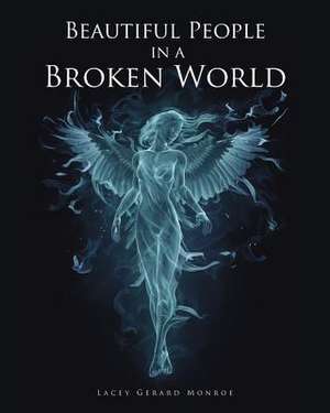 Beautiful People in a Broken World de Lacey Gerard Monroe