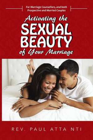 Activating the Sexual Beauty of Your Marriage de Paul Atta Nti