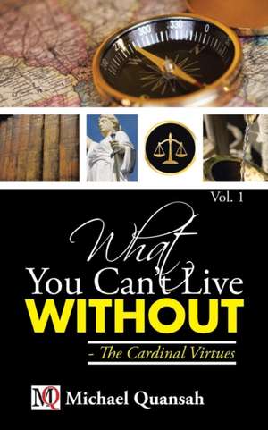 What You Can't Live Without - The Cardinal Virtues de Michael Quansah