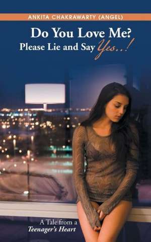 Do You Love Me? Please Lie and Say Yes..!: A Tale from a Teenager's Heart de Ankita Chakrawarty (Angel)