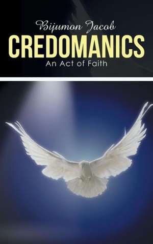 Credomanics: An Act of Faith de Bijumon Jacob