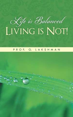 Life Is Balanced Living Is Not!: A Collection of Poems and Short Stories de Prof. G. Lakshman