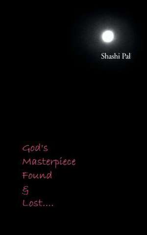 God's Masterpiece Found and Lost... de Shashi Pal