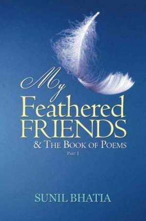 My Feathered Friends & the Book of Poems-Part 1 de Sunil Bhatia