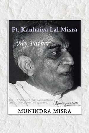 PT. Kanhaiya Lal Misra - My Father de Munindra Misra