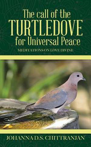 The Call of the Turtledove for Universal Peace de Johanna D. S. Chittranjan