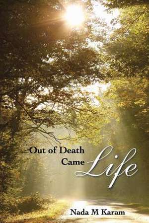 Out of Death Came Life de Nada M. Karam