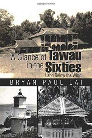 A Glance of Tawau in the Sixties de Bryan Paul Lai