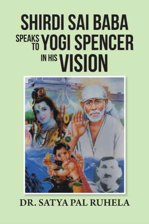 Shirdi Sai Baba Speaks to Yogi Spencer in His Vision de Dr Satya Pal Ruhela