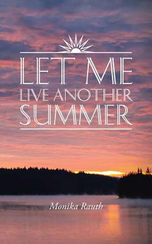 Let Me Live Another Summer de Monika Rauth