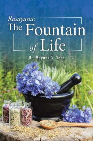 Rasayana: The Fountain of Life de Dr Mayank S. Vora