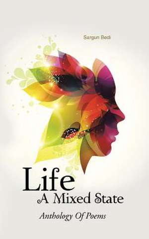 Life - A Mixed State de Sargun Bedi