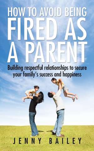 How To Avoid Being Fired as a Parent de Jenny Bailey