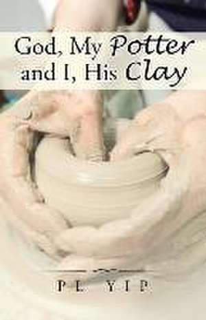 God, My Potter and I, His Clay de Pl Yip