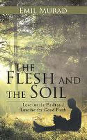 The Flesh and the Soil de Emil Murad