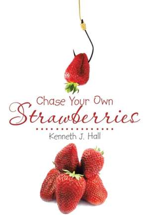 Chase Your Own Strawberries de Kenneth J. Hall