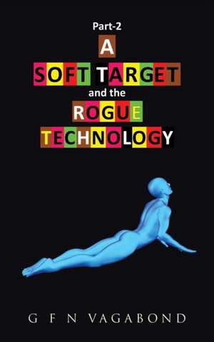 Part-2 A Soft Target and the Rogue Technology de G F N Vagabond