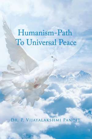 Humanism - Path To Universal Peace de P. Vijayalakshmi Pandit