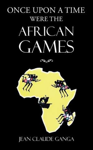 Once Upon a Time Were the African Games de Jean Claude Ganga