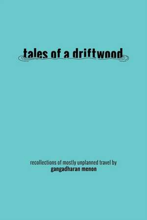 Tales of a Driftwood de Gangadharan Menon