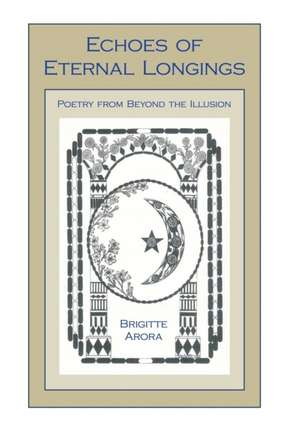 Echoes of Eternal Longings: Poetry from Beyond the Illusion de Brigitte Arora