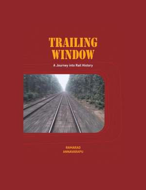 Trailing Window: A Journey into Rail History de Ramarao Annavarapu