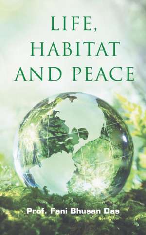 LIFE, HABITAT AND PEACE de Fani Bhusan Das