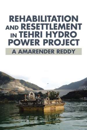 Rehabilitation and Resettlement in Tehri Hydro Power Project de A Amarender Reddy