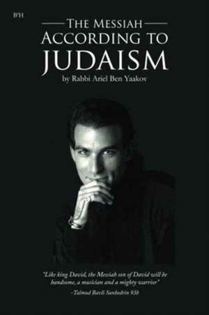 The Messiah According to Judaism de Ariel Ben Yaakov