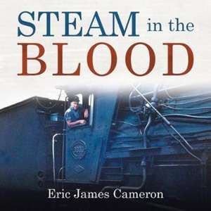 Steam in the Blood de Eric James Cameron