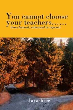 You cannot choose your teachers...... de Jayashree