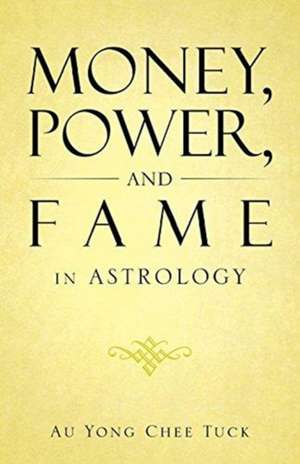 Money, Power, and Fame in Astrology de Au Yong Chee Tuck