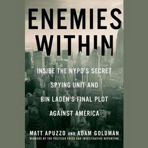 Enemies Within: Inside the NYPD's Secret Spying Unit and Bin Laden's Final Plot Against America de Matt Apuzzo