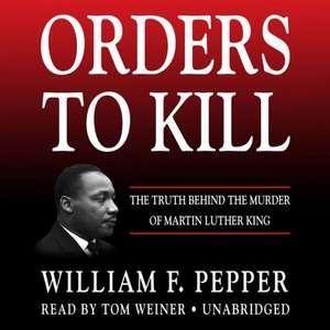 Orders to Kill: The Truth Behind the Murder of Martin Luther King de William F. Pepper