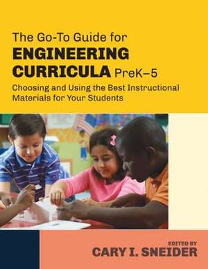 The Go-To Guide for Engineering Curricula, PreK-5: Choosing and Using the Best Instructional Materials for Your Students de Cary I. Sneider