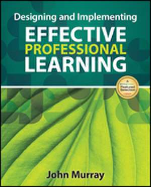 Designing and Implementing Effective Professional Learning de John M. Murray