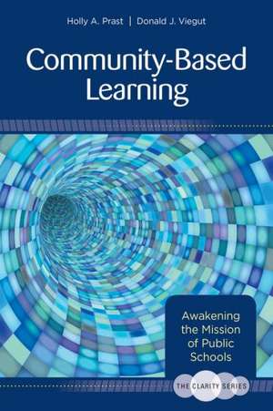 The Clarity Series: Community-Based Learning: Awakening the Mission of Public Schools de Holly T. Prast