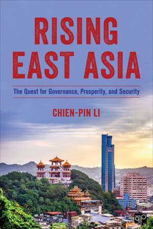 Rising East Asia: The Quest for Governance, Prosperity, and Security de Chien-pin Li