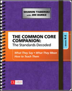 The Common Core Companion: The Standards Decoded, Grades K-2: What They Say, What They Mean, How to Teach Them de Sharon D. Taberski