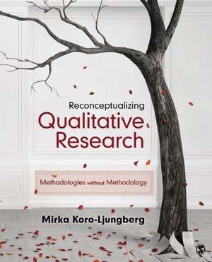 Reconceptualizing Qualitative Research: Methodologies without Methodology de Mirka Koro