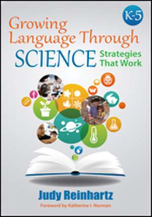 Growing Language Through Science, K-5: Strategies That Work de Judy G. Reinhartz