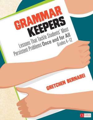 Grammar Keepers: Lessons That Tackle Students' Most Persistent Problems Once and for All, Grades 4-12 de Gretchen S. Bernabei