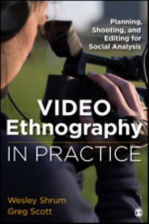 Video Ethnography in Practice: Planning, Shooting, and Editing for Social Analysis de Wesley M. Shrum