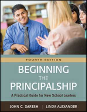 Beginning the Principalship: A Practical Guide for New School Leaders de John C. Daresh